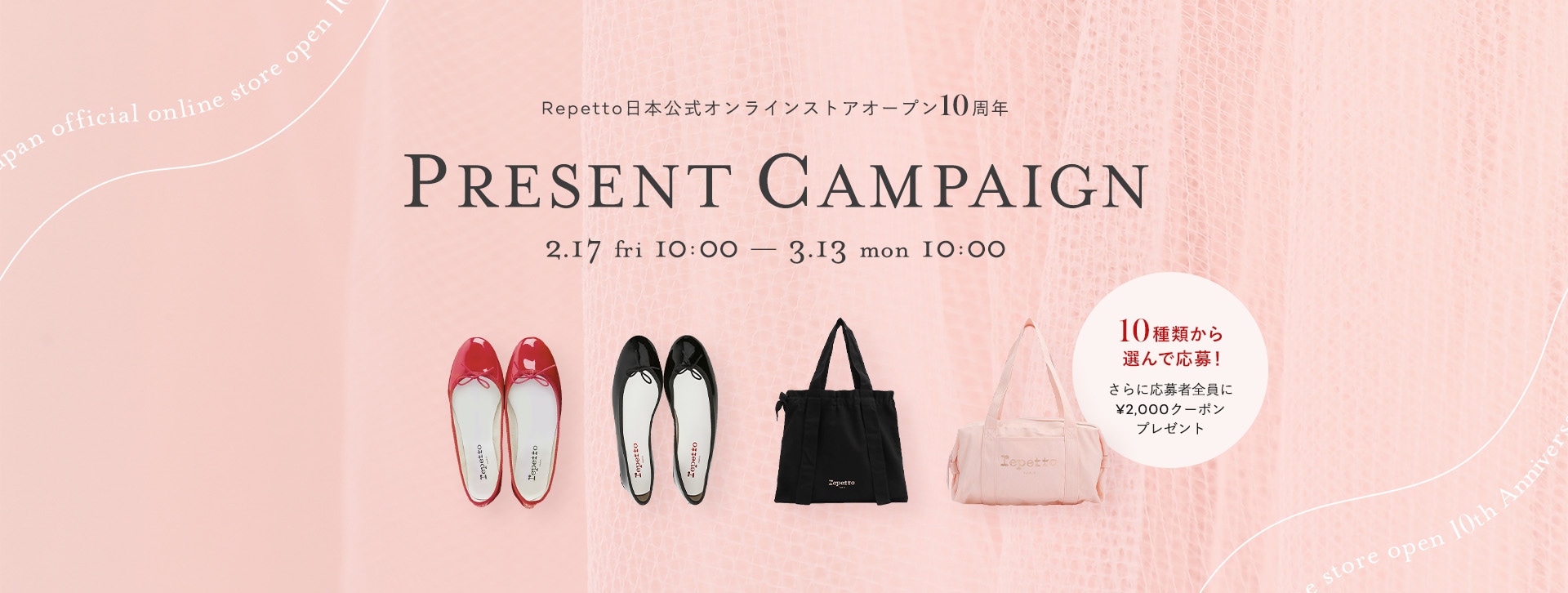 Repetto日本公式オンラインストアオープン10周年 PRESENT CAMPAIGN 2.17 fri 10:00 ~ 3.13 mon 10:00